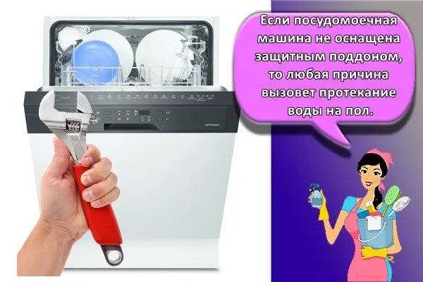 Если посудомоечная машина не оснащена защитным поддоном, то любая причина вызовет протекание воды на пол